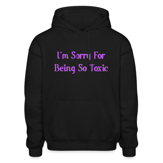 I'm Sorry For Being So Toxic Comfort Hoodie - black