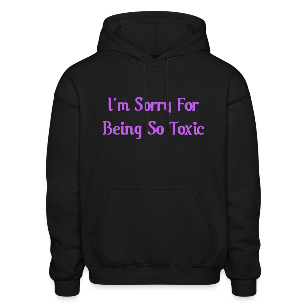 I'm Sorry For Being So Toxic Comfort Hoodie - black